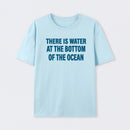 Water At The Bottom Of The Ocean T-Shirt