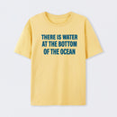 Water At The Bottom Of The Ocean T-Shirt
