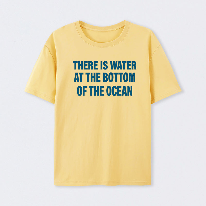 Water At The Bottom Of The Ocean T-Shirt