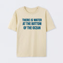 Water At The Bottom Of The Ocean T-Shirt