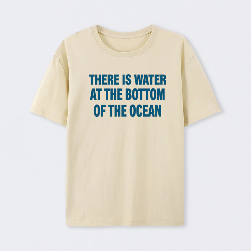 Water At The Bottom Of The Ocean T-Shirt