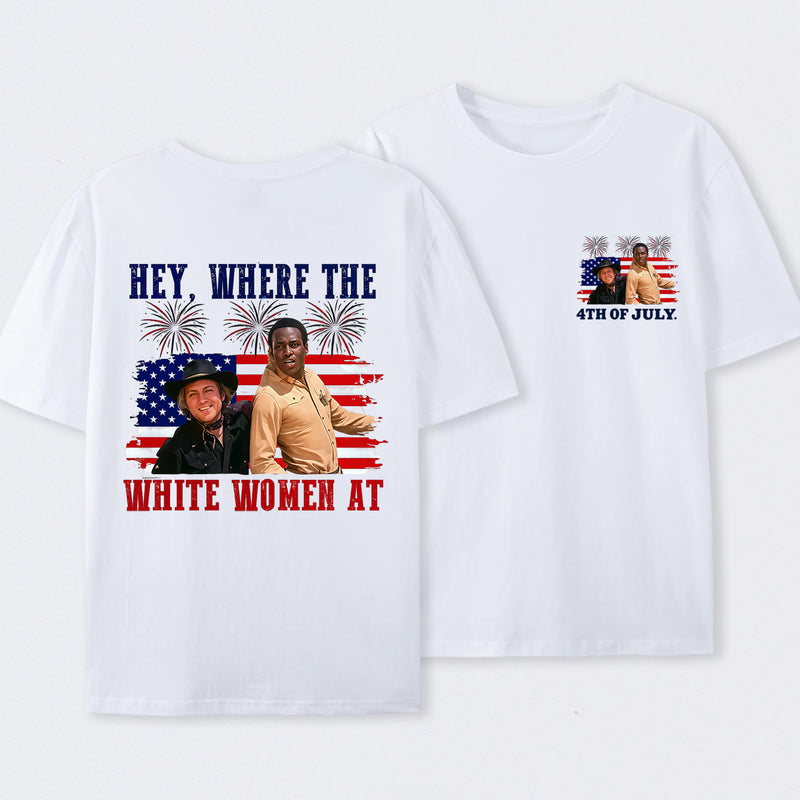 Hey Where The White Women At 4th Of July Shirt