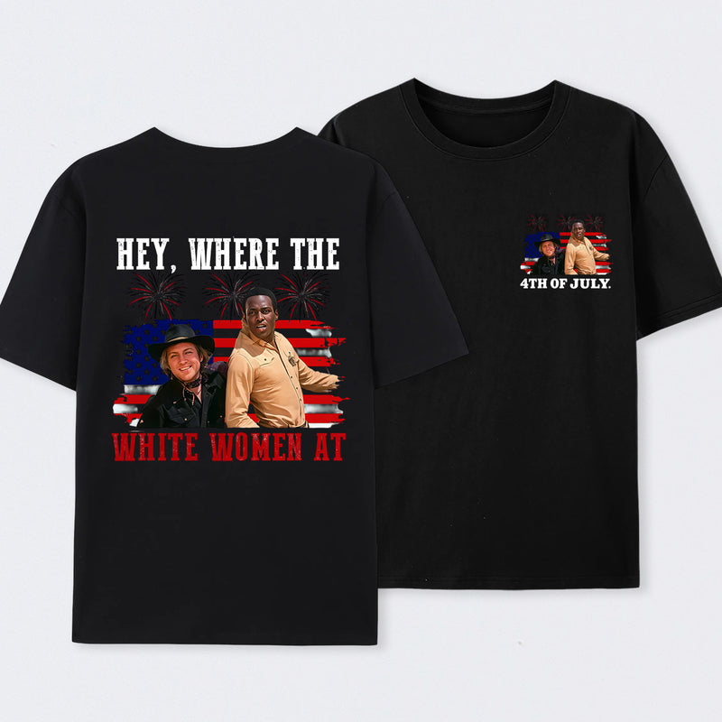Hey Where The White Women At 4th Of July Shirt