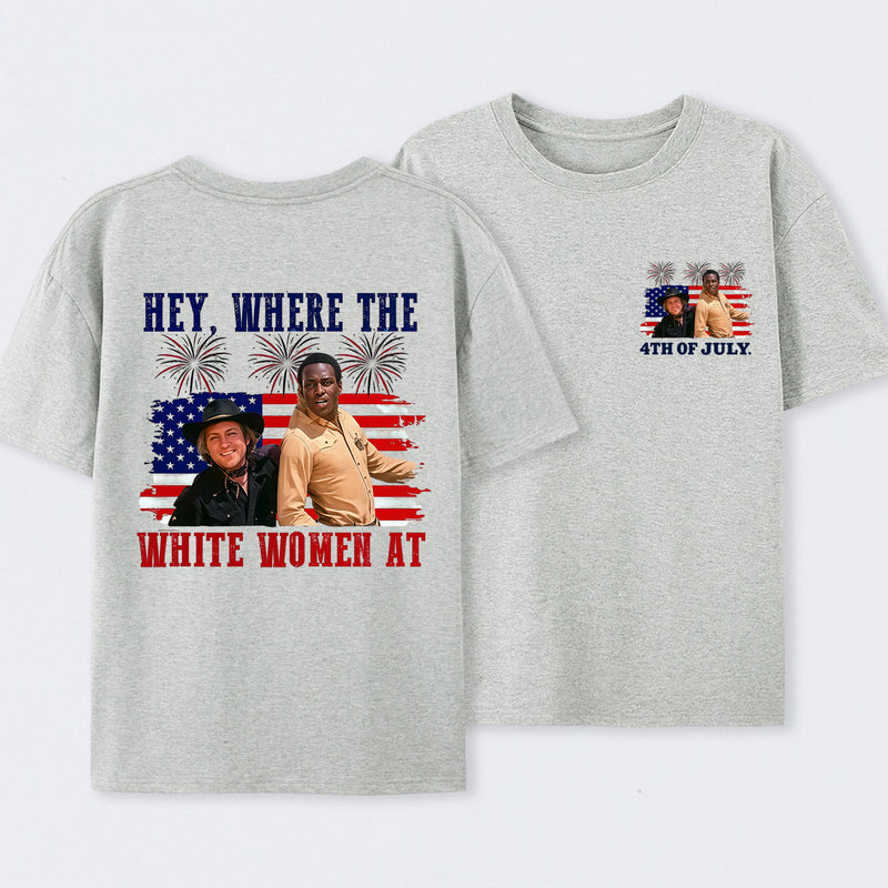 Hey Where The White Women At 4th Of July Shirt
