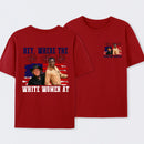 Hey Where The White Women At 4th Of July Shirt