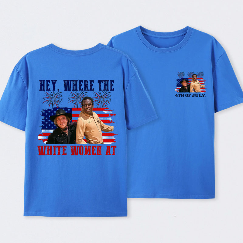 Hey Where The White Women At 4th Of July Shirt