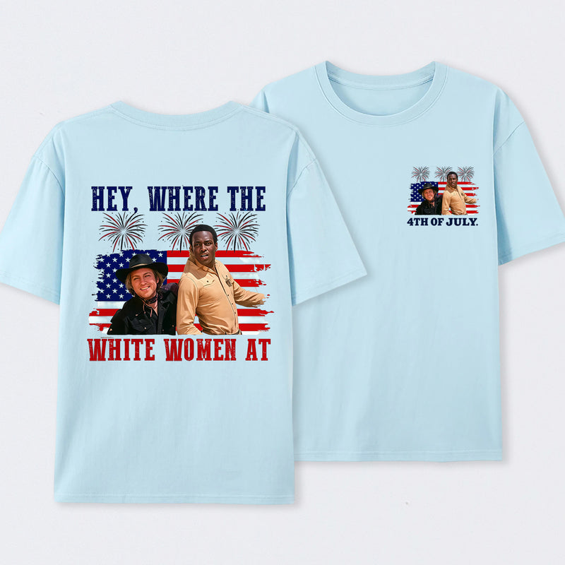 Hey Where The White Women At 4th Of July Shirt