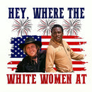 Hey Where The White Women At 4th Of July Shirt