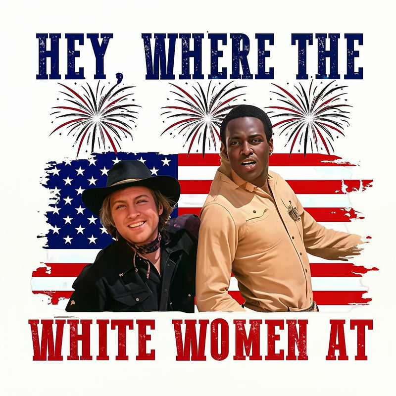 Hey Where The White Women At 4th Of July Shirt