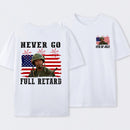 Never Go Full Retard 4th of July Shirt