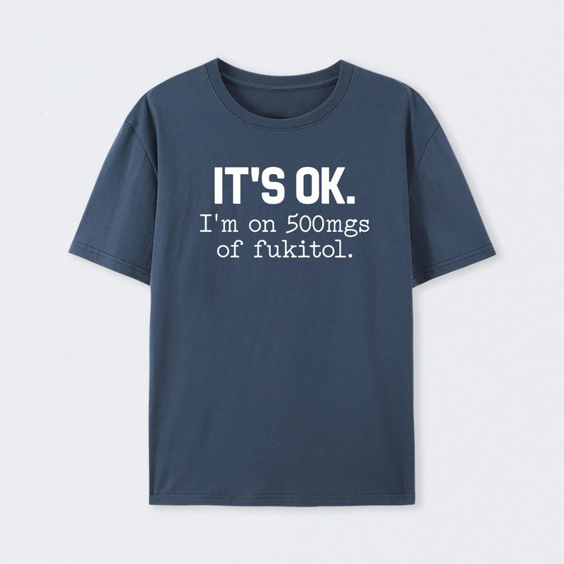 Its Ok Im On 500Mgs Of Fukitol Pure Cotton Short Sleeve T-Shirt