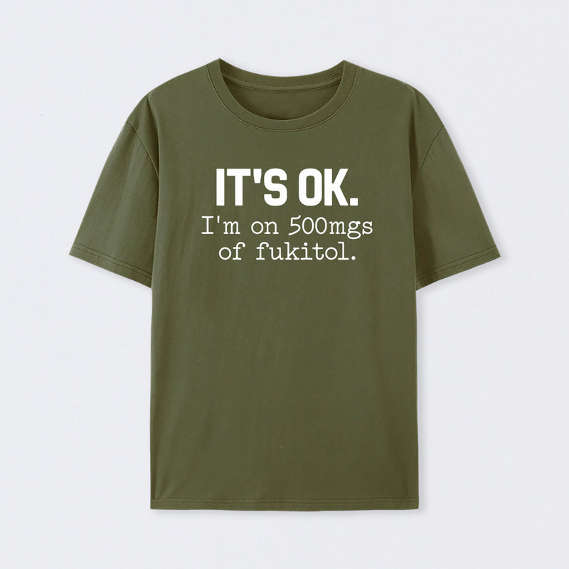 Its Ok Im On 500Mgs Of Fukitol Pure Cotton Short Sleeve T-Shirt