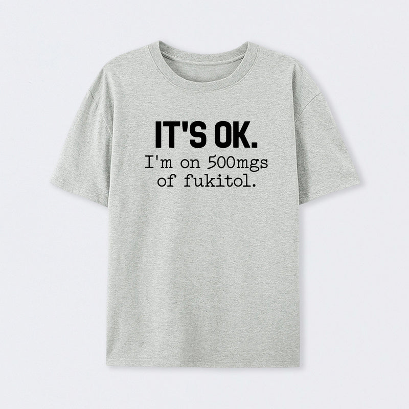 Its Ok Im On 500Mgs Of Fukitol Pure Cotton Short Sleeve T-Shirt