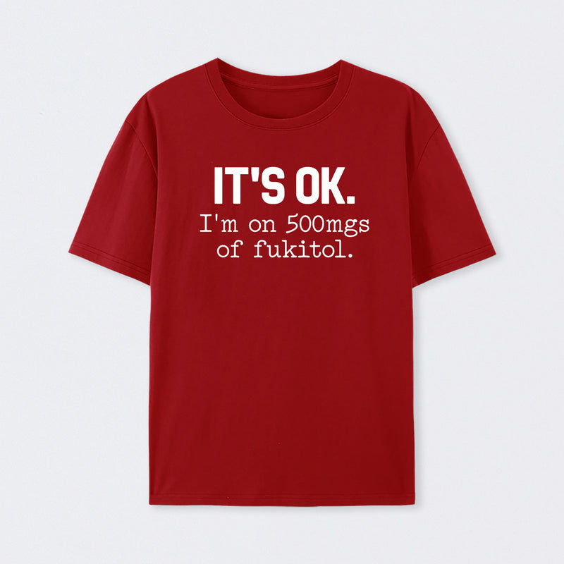 Its Ok Im On 500Mgs Of Fukitol Pure Cotton Short Sleeve T-Shirt