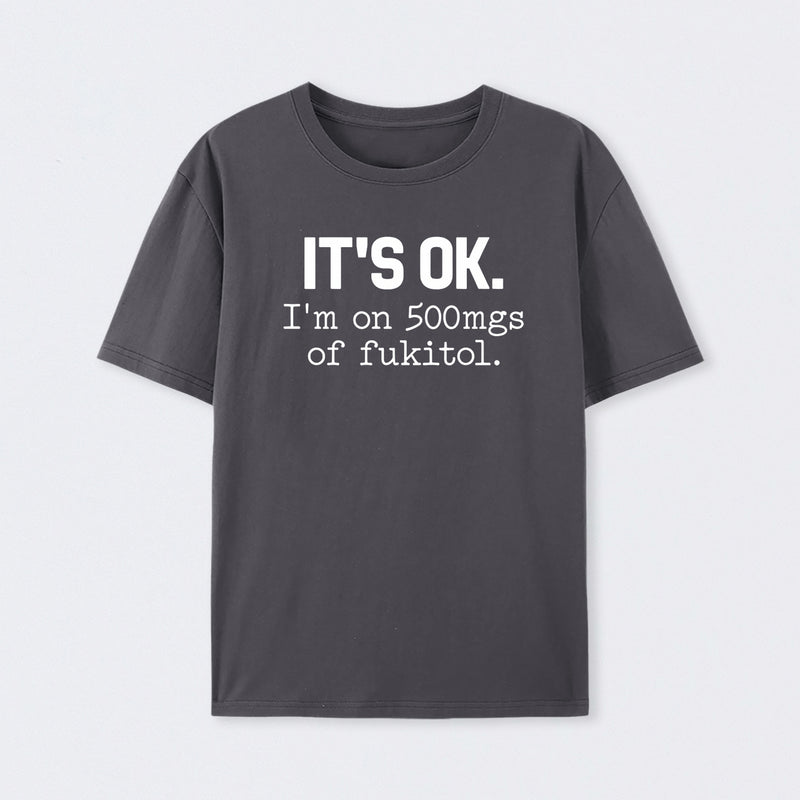 Its Ok Im On 500Mgs Of Fukitol Pure Cotton Short Sleeve T-Shirt
