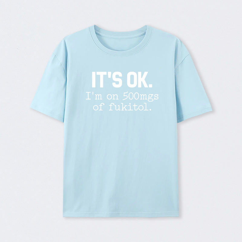 Its Ok Im On 500Mgs Of Fukitol Pure Cotton Short Sleeve T-Shirt