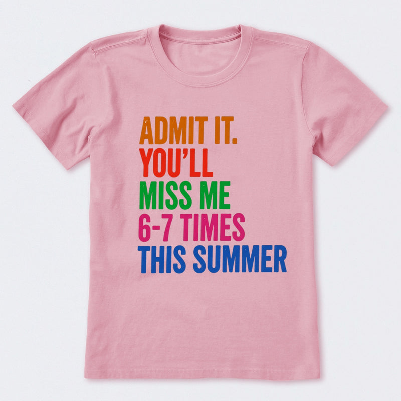 Admit It You'll Miss Me 6-7 Times This Summer T-Shirt