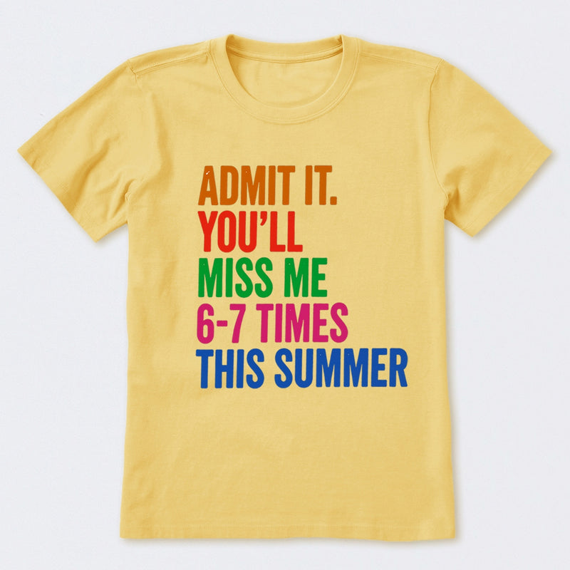 Admit It You'll Miss Me 6-7 Times This Summer T-Shirt