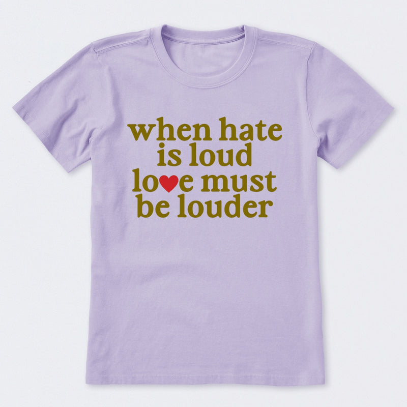 When Hate Is Loud Love Must Be Louder T-Shirt