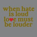 When Hate Is Loud Love Must Be Louder T-Shirt