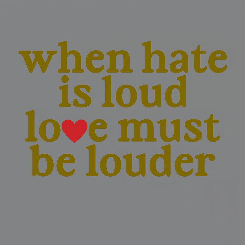 When Hate Is Loud Love Must Be Louder T-Shirt