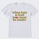 When Hate Is Loud Love Must Be Louder T-Shirt