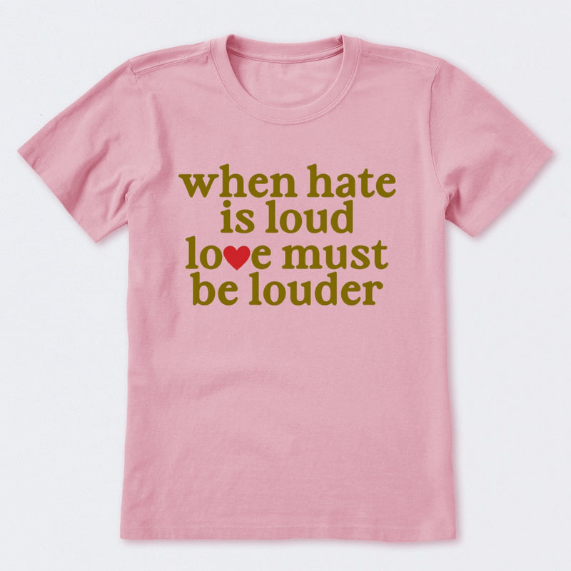 When Hate Is Loud Love Must Be Louder T-Shirt
