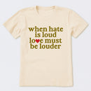 When Hate Is Loud Love Must Be Louder T-Shirt