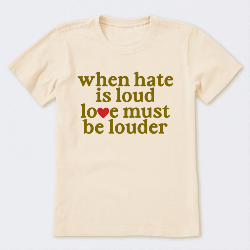 When Hate Is Loud Love Must Be Louder T-Shirt