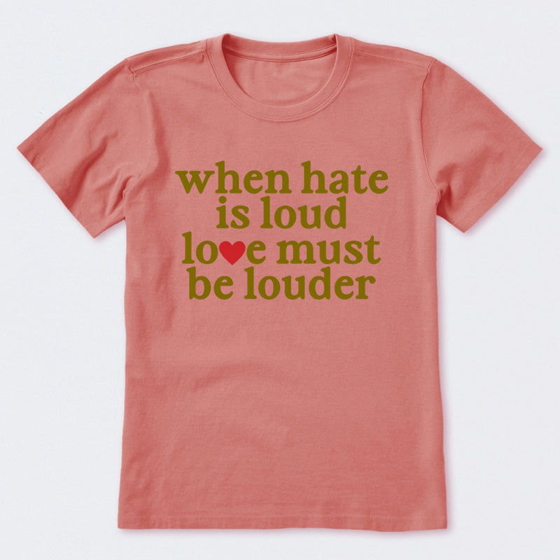 When Hate Is Loud Love Must Be Louder T-Shirt