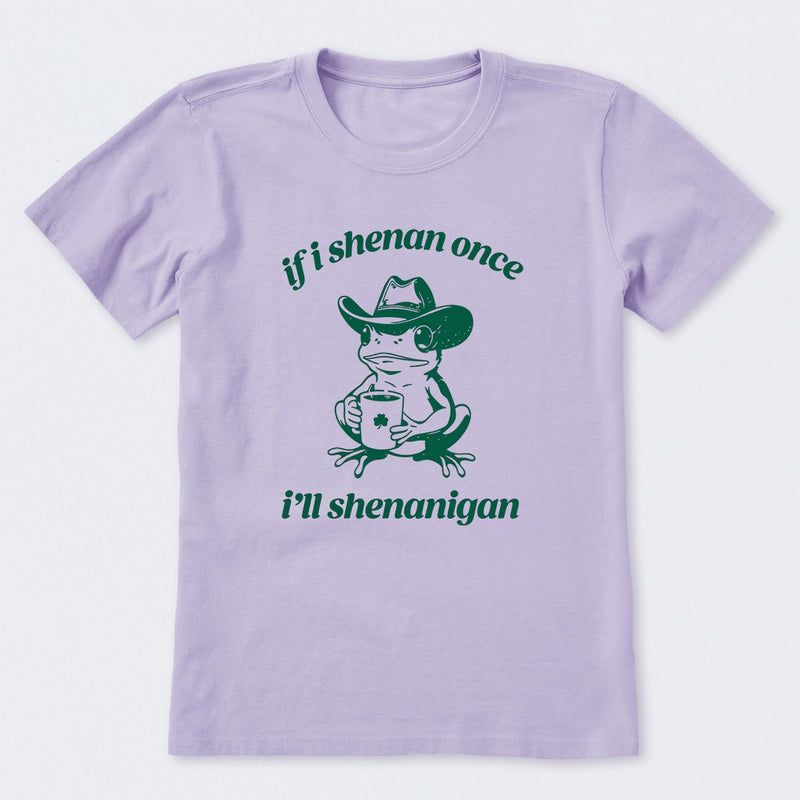 If I Shenan Once I'll Shenanigan T-Shirt