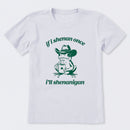 If I Shenan Once I'll Shenanigan T-Shirt