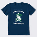 If I Shenan Once I'll Shenanigan T-Shirt