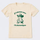 If I Shenan Once I'll Shenanigan T-Shirt