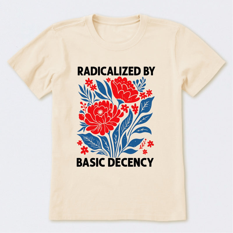 Radicalized By Basic Decency T-Shirt