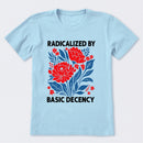 Radicalized By Basic Decency T-Shirt