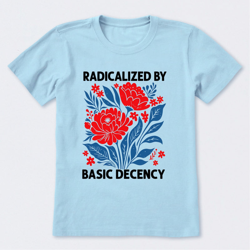 Radicalized By Basic Decency T-Shirt