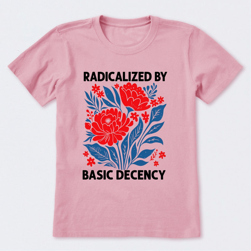 Radicalized By Basic Decency T-Shirt