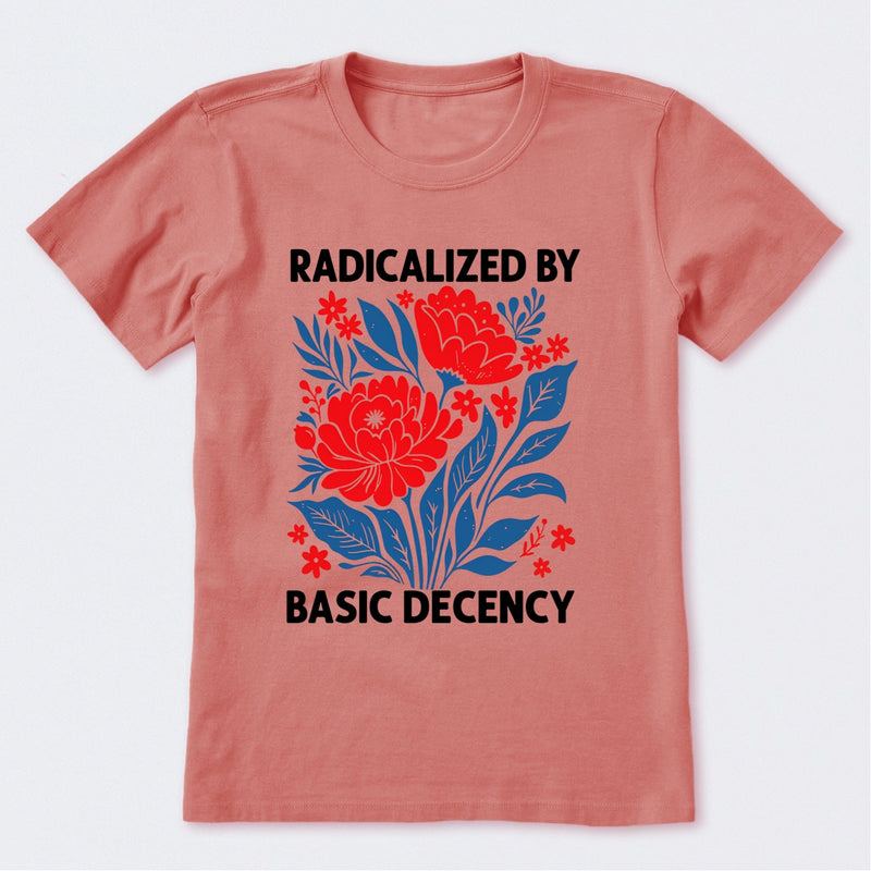 Radicalized By Basic Decency T-Shirt