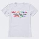 Y'all Were Feral But I Lowkey Love You T-Shirt