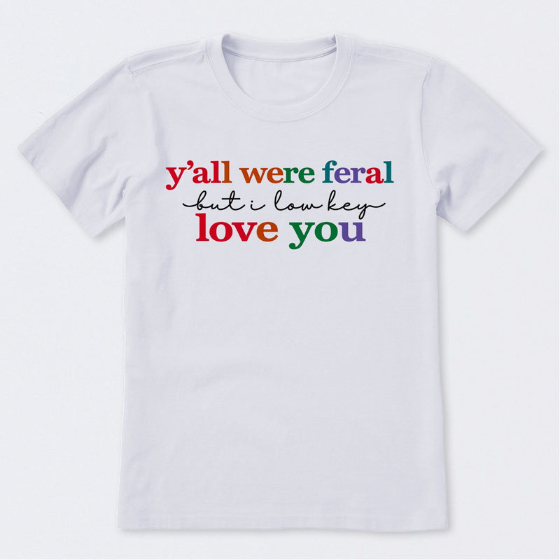 Y'all Were Feral But I Lowkey Love You T-Shirt