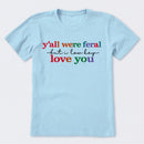 Y'all Were Feral But I Lowkey Love You T-Shirt