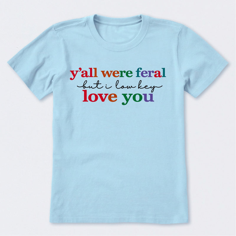 Y'all Were Feral But I Lowkey Love You T-Shirt