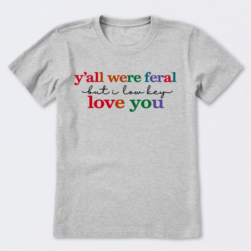 Y'all Were Feral But I Lowkey Love You T-Shirt
