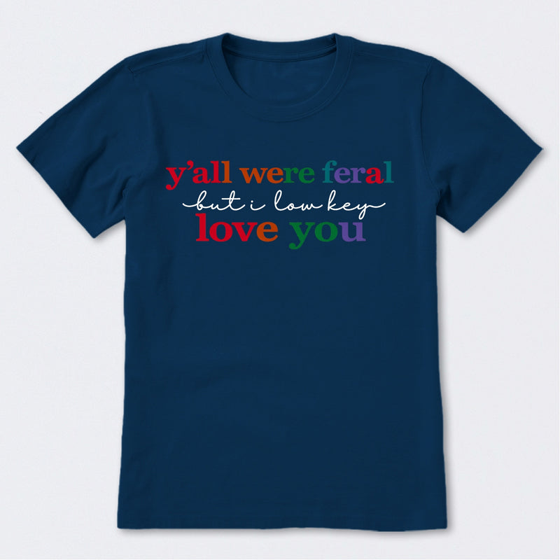 Y'all Were Feral But I Lowkey Love You T-Shirt