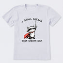I Shall Shenan Then Shenanigan T-Shirt