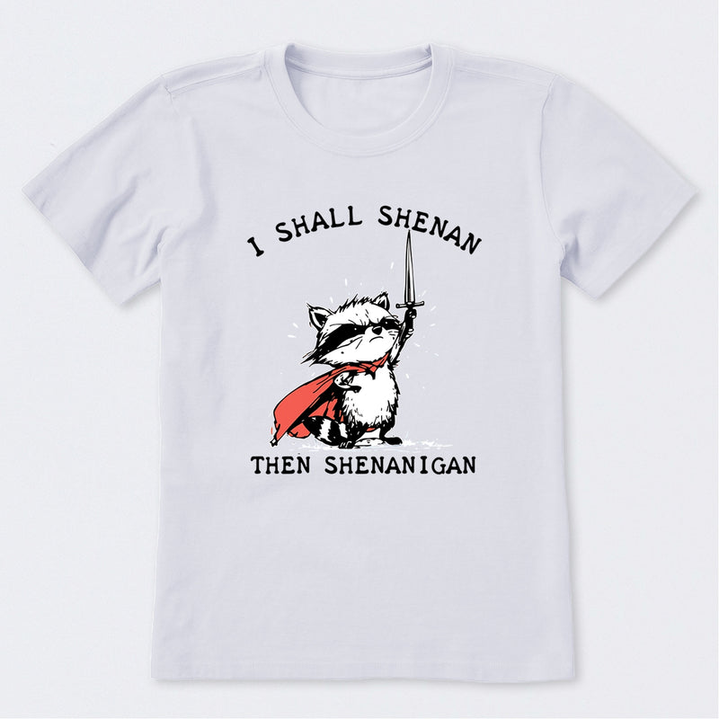 I Shall Shenan Then Shenanigan T-Shirt