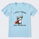 I Shall Shenan Then Shenanigan T-Shirt