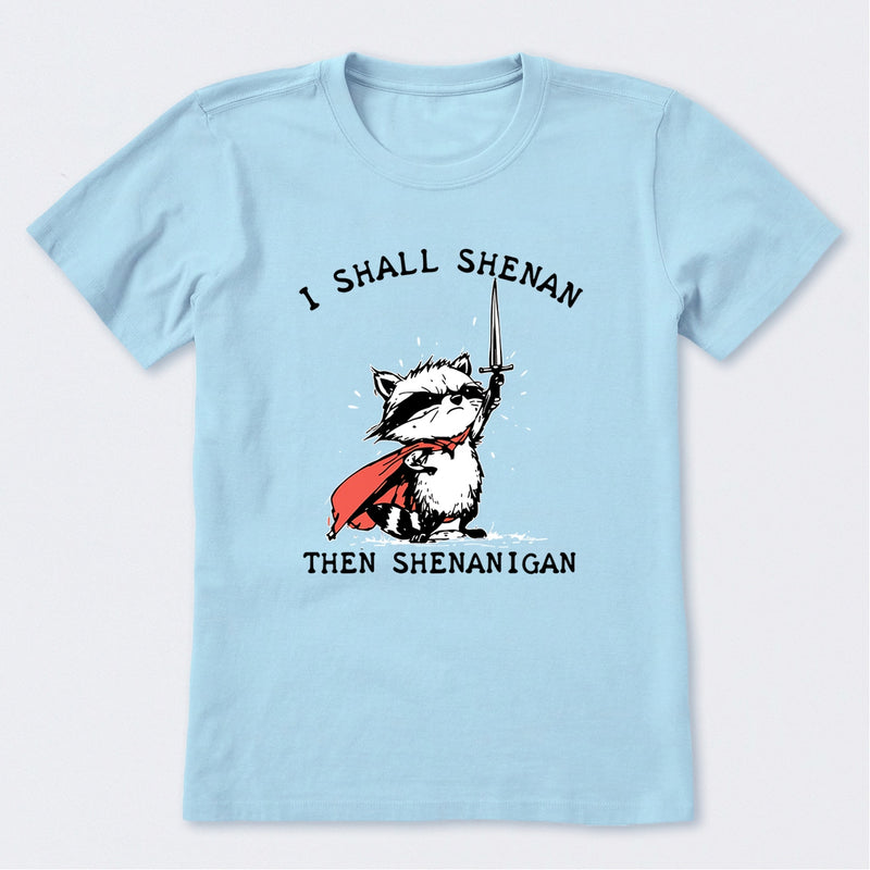 I Shall Shenan Then Shenanigan T-Shirt