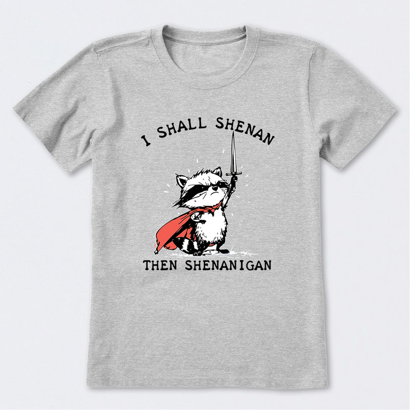 I Shall Shenan Then Shenanigan T-Shirt